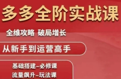 拼多多全阶实战课程，全维攻略，破局增长，从新手到运营高手-逃离打工