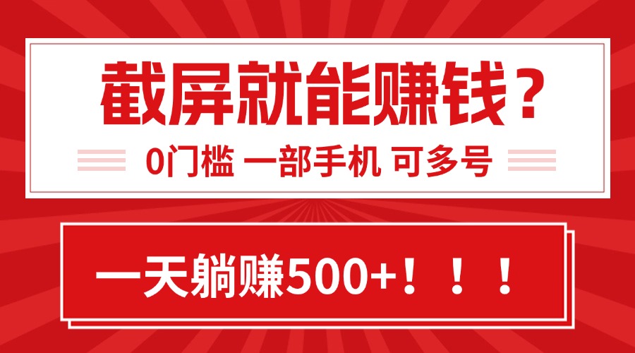 靠截屏日赚500+，0门槛有手就行，简单到离谱的小白副业项目!-逃离打工