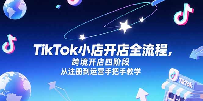 TikTok小店开店全流程，跨境开店四阶段，从注册到运营手把手教学-逃离打工