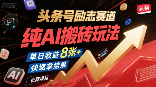 头条号励志赛道，纯AI搬砖玩法，单日收益8张+ ，快速拿结果，长期项目-逃离打工