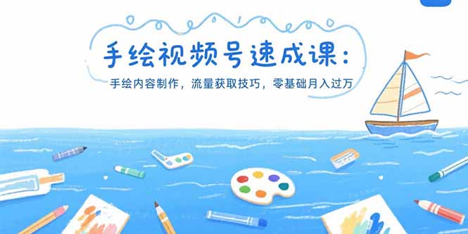 手绘视频号速成课：手绘内容制作，流量获取技巧，零基础月入过万-逃离打工