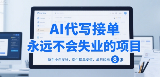 AI代写接单，永远不会失业的项目，新手小白友好，提供接单渠道，单日轻松 8张【揭秘】-逃离打工