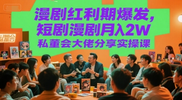 漫剧红利期爆发，短剧漫剧月入2W私董会大佬分享实操课-逃离打工