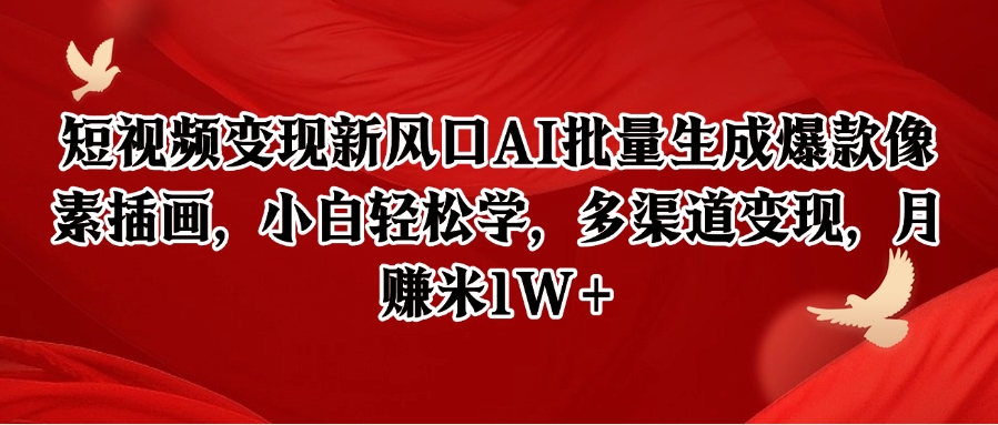 短视频变现新风口AI批量生成爆款像素插画，小白轻松学，多渠道变现，月赚米1W+-逃离打工