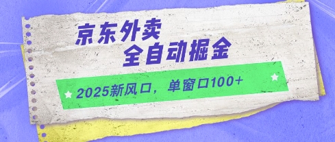 2025新风口，京东外卖全自动掘金，单窗口100+【揭秘】-逃离打工
