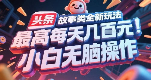 头条故事类全新玩法，最高每天几张，小白无脑操作-逃离打工