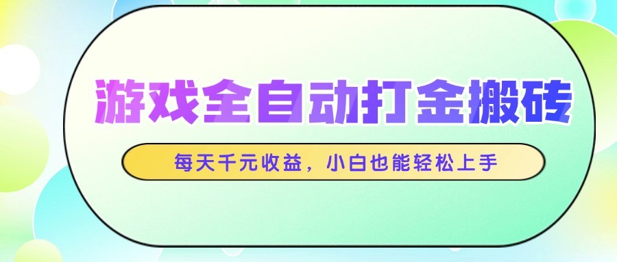 游戏全自动打金搬砖，每天千元收益，小白也能轻松上手-逃离打工